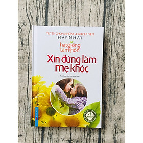 Hạt Giống Tâm Hồn - Xin Đừng Làm Mẹ Khóc