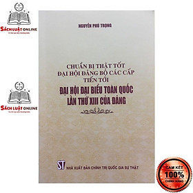 [Download Sách] Sách - Chuẩn bị thật tốt đại hội đảng bộ các cấp tiến tới Đại hội đại biểu toàn quốc lần thứ XIII của Đảng