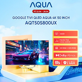 Mua Google Tivi Aqua QLED 4K 50 inch AQT50S800UX - Freeship toàn quốc - Bảo hành 1 đổi 1 trong 730 ngày đối với lỗi màn hình - Hàng chính hãng