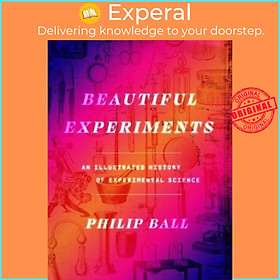Sách - Beautiful Experiments - An Illustrated History of Experimental Science by Philip Ball (UK edition, hardcover)