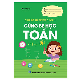 Sách - CÙNG BÉ HỌC TOÁN (Giúp bé tự tin vào lớp 1)