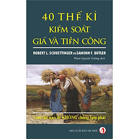 40 Thế Kỉ Kiểm Soát Giá và Tiền Công - Robert L.Schuettinger, Eamonn F.Butler - Phạm Nguyên Trường dịch - (bìa mềm)