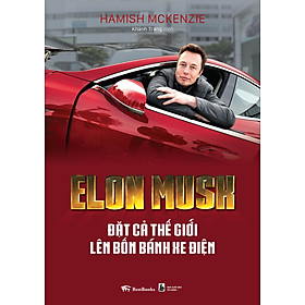Elon Musk – Đặt cả thế giới lên bốn bánh xe điện