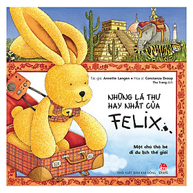 Những Lá Thư Hay Nhất Của Felix - Một Chú Thỏ Bé Đi Du Lịch Thế Giới