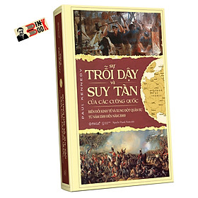 [Tặng kèm hai bức tranh ở trên bìa sách gồm "The Battle of Waterloo" và "Iron and Coal"] SỰ TRỖI DẬY VÀ SUY TÀN CỦA CÁC CƯỜNG QUỐC - Biến đổi kinh tế và Xung đột quân sự từ năm 1500 đến năm 2000 - Paul Kennedy - Omega