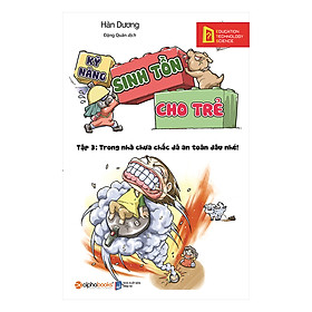 [Download Sách] Kỹ Năng Sinh Tồn Cho Trẻ - Tập 3 : Trong Nhà Chưa Chắc Đã An Toàn Đâu Nhé (Tái Bản 2019)