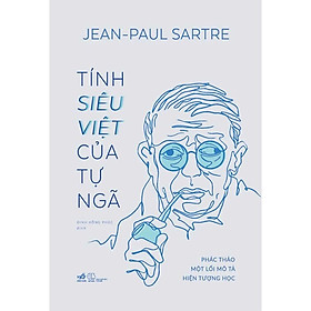 Tính Siêu Việt Của Tự Ngã - Phác Thảo Một Mô Tả Hiện Tượng Học - Jean-Paul Sartre - Đinh Hồng Phúc dịch (bìa mềm)