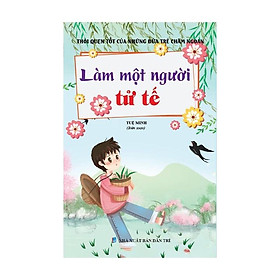 [Download Sách] Sách thiếu nhi - Thói quen tốt của những đứa trẻ chăm ngoan Làm một người tử tế