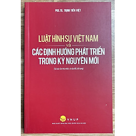 Sách Luật Hình Sự Việt Nam Và Các Định Hướng Phát Triển Trong Kỷ Nguyên Mới - PGS.TS. Trịnh Tiến Việt