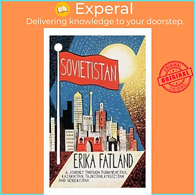 Sách - Sovietistan : A Journey Through Turkmenistan, Kazakhstan, Tajikistan, Ky by Erika Fatland (UK edition, paperback)