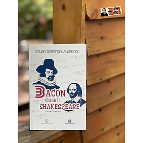 BACON CHÍNH LÀ SHAKESPEARE – Edwin Durning-Lawrence – dịch giả Mai Yên Thi – Trường Phương Books