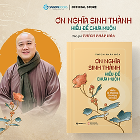 Sách - Ơn Nghĩa Sinh Thành: Hiếu là thương, Thương là hiểu - Thích Pháp Hòa