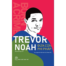 ĐỨA CON PHI PHÁP - Tự Truyện Về Thời Thơ Ấu Ở Nam Phi - Trevor Noah - Nguyễn Mỹ Ngọc dịch - (bìa mềm)