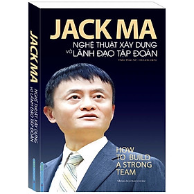 ￼Sách - Jack Ma Nghệ Thuật Xây Dựng Và Lãnh Đạo Tập Đoàn