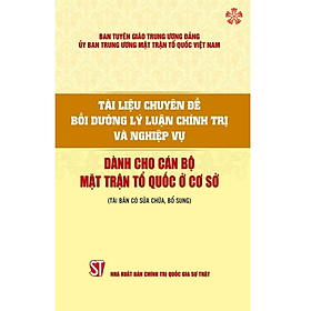 Tài liệu chuyên đề bồi dưỡng lý luận chính trị và nghiệp vụ dành cho cán bộ Mặt trận Tổ quốc ở cơ sở