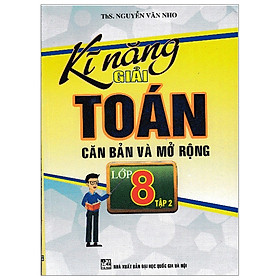 Kĩ Năng Giải Toán Căn Bản Và Mở Rộng Lớp 8 - Tập 2 (Tái Bản 2019)