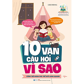  10 Vạn Câu Hỏi Vì Sao - Cùng Trẻ Khám Phá Thế giới Xung Quanh - Sách Phát Triển Tư Duy Và Ngôn Ngữ Cho Trẻ 