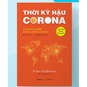 Thời kỳ hậu Corona: Luôn có cơ hội trong khủng hoảng (Post Corona) - Tác giả Scott Galloway - Bản Quyền