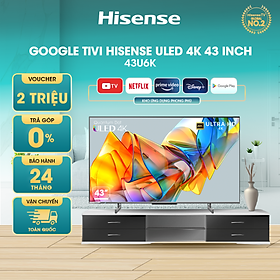 Google Tivi ULED 4K Hisense 43 inch 43U6K Trợ lý ảo tiếng việt Google Assistant - HÀNG CHÍNH HÃNG