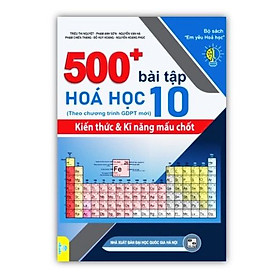 Sách - 500+ Bài Tập Hóa Học 10 Kiến thức và Kĩ năng mấu chốt ( Theo chương trình GDPT mới )