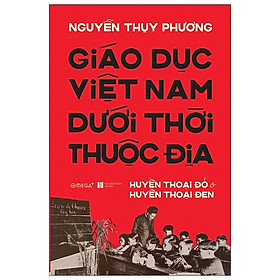 Hình ảnh Giáo Dục Việt Nam Dưới Thời Thuộc Địa (*** Sách Bản Quyền ***)