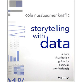 Storytelling with Data : A Data Visualization Guide for Business Professionals