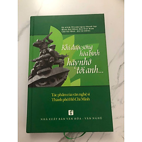 Khi được sống hòa bình hãy nhớ tới anh - Tác phẩm của văn nghệ sĩ thành phố Hồ Chí Minh (bìa cứng)