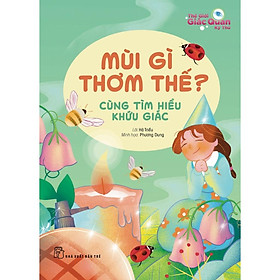 Thế Giới Giác Quan Kỳ Thú: Mùi Gì Thơm Thế? - Cùng Nhau Tìm Hiểu Khứu Giác - Bản Quyền