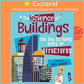 Sách - The Science of Buildings : The Sky-Scraping Story of Structures by Alex Woolf (UK edition, paperback)