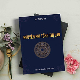 Nguyên Phi Tống Thị Lan - Tiểu Thuyết Lịch Sử Việt Nam - Sách Kỳ Dươn