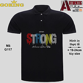 Stay STRONG, never give up, mã G117. Áo thun polo Goking, form unisex cho nam nữ, đội nhóm, công ty. Áo phông cổ bẻ đồng phục cao cấp, vải cá sấu 3D