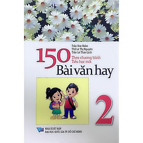 Sách 150 Bài Văn Hay Lớp 2 (Theo Chương Trình Tiểu Học Mới)