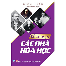 [Download Sách] Kể Chuyện Các Nhà Hóa Học - Về Những Giai Thoại, Công Trình Nghiên Cứu Tiêu Biểu Của Các Nhà Hóa Học Nổi Tiếng Nhất Trên Thế Giới.