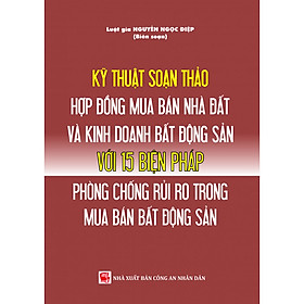 Kỹ thuật soạn thảo hợp đồng mua bán nhà, đất và kinh doanh bất động sản với 15 biện pháp phòng chống rủi ro trong mua bán bất động sản