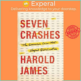 Sách - Seven Crashes - The Economic Crises That Shaped Globalization by Harold James (UK edition, hardcover)