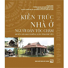 [Download Sách] Kiến Trúc Nhà Ở Người Dân Tộc Chăm Huyện Sơn Hòa Và Đồng Xuân Tỉnh Phú Yên