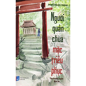 [Download Sách] Người Quản Chùa Mặc Triều Phục (Tập Truyện Ngắn Lịch Sử)