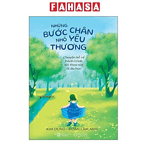 Sách - Những Bước Chân Nhỏ Yêu Thương - Chuyện Kể Về Hành Trình Tôi Theo Mẹ Đi Du Học