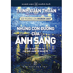 KHOA HỌC KHÁM PHÁ - NHỮNG CON ĐƯỜNG CỦA ÁNH SÁNG 02 - Trịnh Xuân Thuận - (bìa mềm)