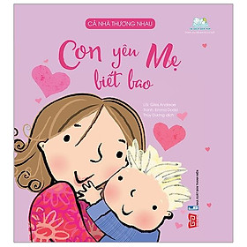 Sách Cả Nhà Thương Nhau - Con Yêu Mẹ Biết Bao
