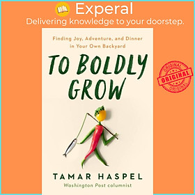 Sách - To Boldly Grow - Finding Joy, Adventure, and Dinner in Your Own Backyard by Tamar Haspel (UK edition, hardcover)