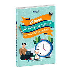 [Download Sách] Sách Kỹ năng Quản lý thời gian và lập kế hoạch cho học sinh (Dành cho 13 - 19 tuổi)