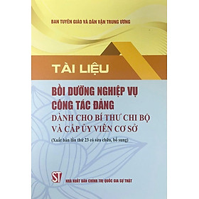 Tài liệu bồi dưỡng nghiệp vụ công tác đảng dành cho bí thư chi bộ và cấp ủy viên cơ sở (Xuất bản lần thứ 23 có sửa chữa, bổ sung) - Rodika Tchi