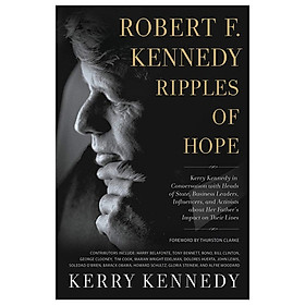 [Download Sách] Robert F. Kennedy: Ripples of Hope: Kerry Kennedy in Conversation with Heads of State, Business Leaders, Influencers, and Activists about Her Father's Impact on Their Lives
