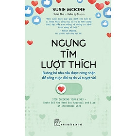 Sách Ngưng Tìm Lượt Thích - Buông Bỏ Nhu Cầu Được Công Nhận Để Sống Cuộc Đời Tự Do Và Tuyệt Vời