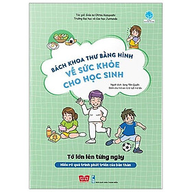 Bách Khoa Tri Thức Bằng Hình về sức khỏe cho học sinh - Tớ lớn lên từng ngày (Hiểu rõ quá trình phát triển của bản thân)