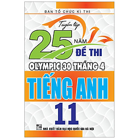 Sách Tuyển Tập 25 Năm Đề Thi Olympic 30 Tháng 4 - Tiếng Anh 11