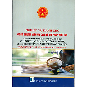 [Download Sách] NGHIỆP VỤ DÀNH CHO CÔNG CHỨNG VIÊN VÀ CÁN BỘ TƯ PHÁP - HỘ TỊCH Hướng dẫn cấp bản sao từ sổ gốc, chứng thực bản sao từ bản chính, hứng thực chữ ký và chứng thực hợp đồng, giao dịch (Thông tư số: 01/2020/TT-BTP ngày 03-03-2020)