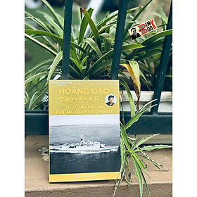 HOÀNG ĐẠO - ĐIỆP VIÊN A.13: Từ cố vấn Bảo Đại đến đặc vụ Amyot D’inville - Nguyễn Thị Ngọc Hải - Hanoibooks