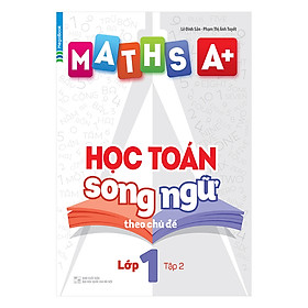 Maths A+ Học Toán Song Ngữ Theo Chủ Đề Lớp 1 (Tập 2)